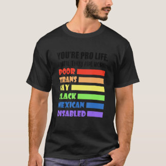 You're Pro Life Until They Are Born Lgbt Poor Tran Tシャツ