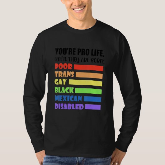 You're Pro Life Until They Are Born Lgbt Poor Tran Tシャツ (正面)