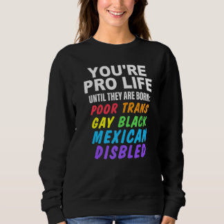 You're Pro Life Until They Are Born Poor Trans Gay スウェットシャツ