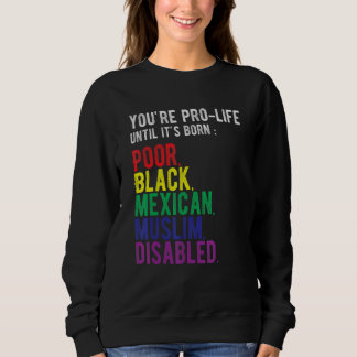 You're Prolife Until It's Born Poor Black Mexican  スウェットシャツ