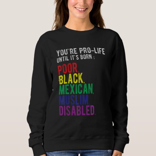You're Prolife Until It's Born Poor Black Mexican  スウェットシャツ (正面)