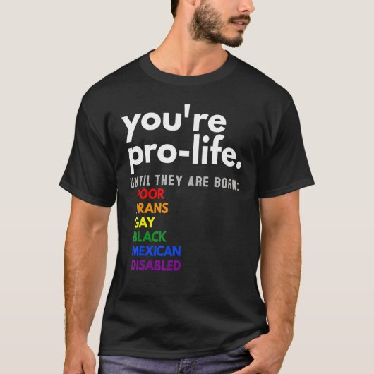 You're Prolife Until They Are Born Poor Trans Gay  Tシャツ (正面)