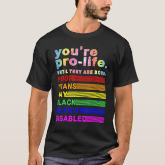 You're Prolife Until They Are Born Poor Trans Gay Tシャツ
