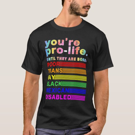You're Prolife Until They Are Born Poor Trans Gay  Tシャツ (正面)
