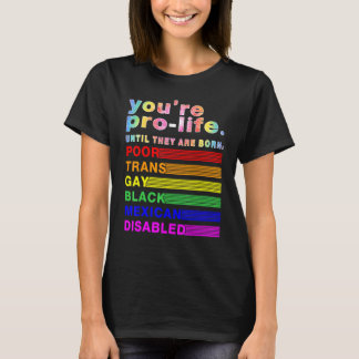You're Prolife Until They Are Born Poor Trans Gay Tシャツ