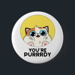 You're Purrrdy Funny Cat Pun 缶バッジ<br><div class="desc">You're Purrrdy Funny Cat Pun features an adorably cute chubby kitty cat looking at you with big blue eyes. Cute pun gift for family and friends who love pretty cat puns.</div>