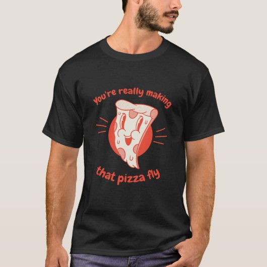 You're Really Making That Pizza Fly Pizza Present Tシャツ (正面)
