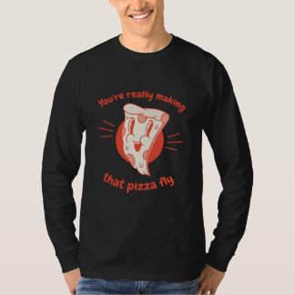 You're Really Making That Pizza Fly Pizza Present Tシャツ