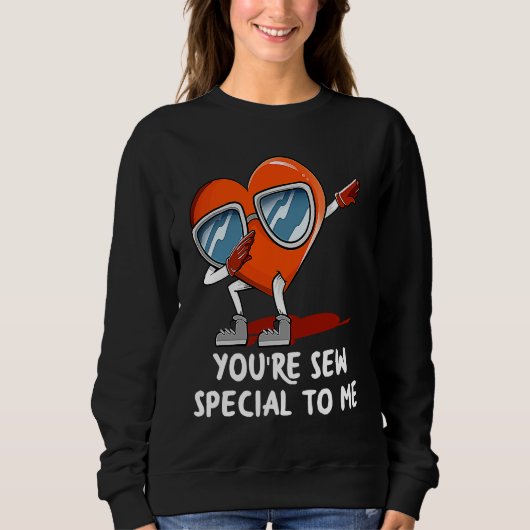 Youre Sew Special to Me  Valentines Day Humor スウェットシャツ (正面)