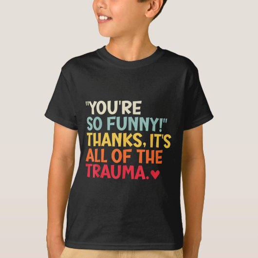 You're So Funny! Thanks, It's All Of The Trauma Fu Tシャツ (正面)
