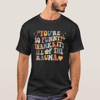 You're So Thanks It's All Of The Trauma 1 Tシャツ