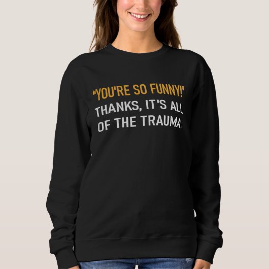 You're So  Thanks It's All Of The Trauma Mental Il スウェットシャツ (正面)