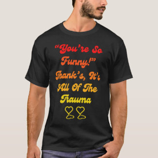 You're So Thanks It's All Of The Trauma Quote Tシャツ