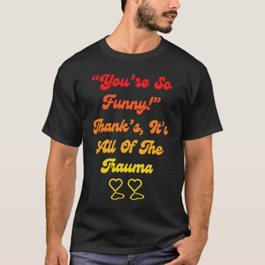You're So Thanks It's All Of The Trauma Quote Tシャツ (正面)
