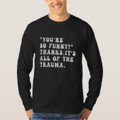 You're So Thanks It's All Of The Trauma Sarcasm Tシャツ (正面)