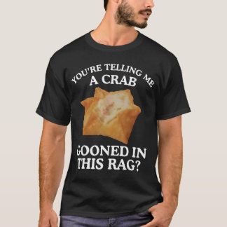 Youre Telling Me A Crab Gooned in This Rag Tシャツ