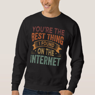 You're the Best Thing I Found On The Internet_1 スウェットシャツ