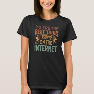You're the Best Thing I Found On The Internet Prem Tシャツ