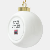 You're The Best Thing I've Ever Found On Internet  セラミックボールオーナメント (右)