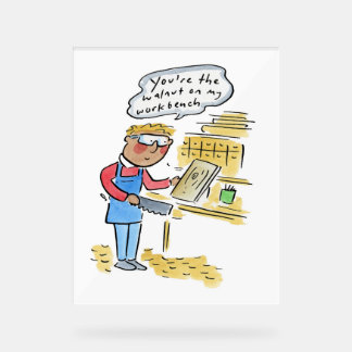 You're the walnut on my woodbench アクリルサイン