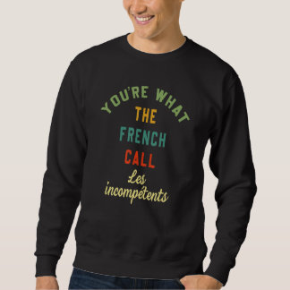 You're What The French Call Les Incompetents Funny スウェットシャツ