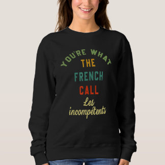 You're What The French Call Les Incompetents Funny スウェットシャツ