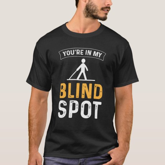 Youu2019re In My Blind Spot Blind People Blindness Tシャツ (正面)