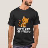 You've Cat To Be Kitten Me Cute Cat Cat Cat Owner Tシャツ (正面)