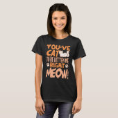 You've cat to be kitten me right meow Cat   kitten Tシャツ (正面フル)