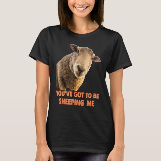 You've Got To Be Sheeping Me  Sheep Lambs Animal Tシャツ (正面)