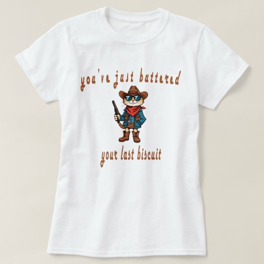 You've Just Buttered Your Last Biscuit, Funny Cat Tシャツ (デザイン正面)