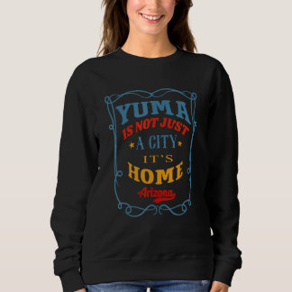 Yuma Is Not Just a City It's Home Yuma City Arizon スウェットシャツ