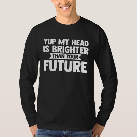 yup my head is brighter than your future baldness tシャツ (正面)