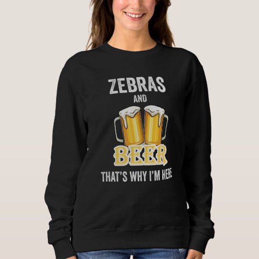Zebras And Beer That's Why I'm Here   スウェットシャツ (正面)