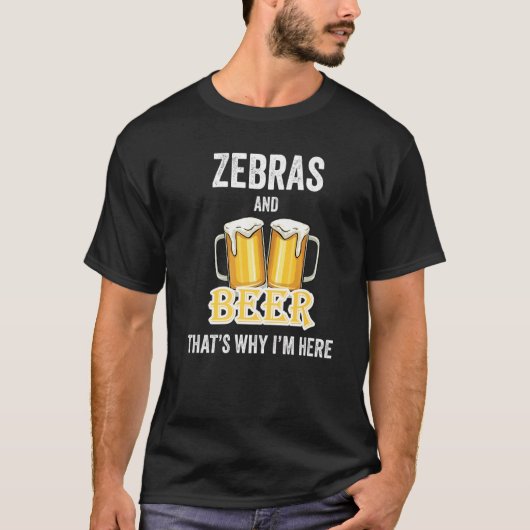 Zebras And Beer That's Why I'm Here   Tシャツ (正面)