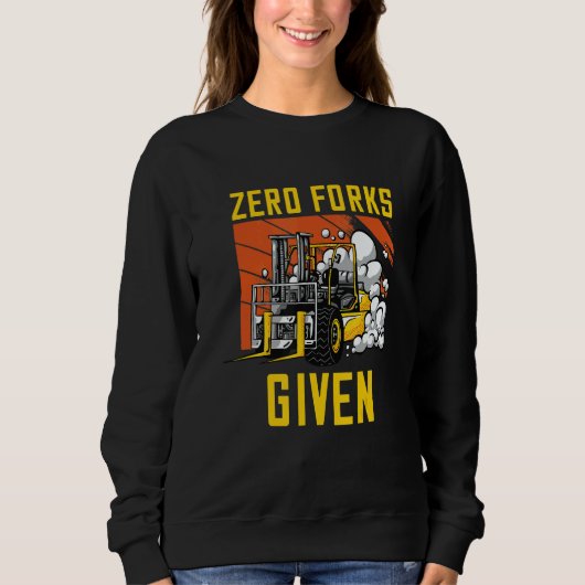Zero Forks Given Forklift Operator Fork Stacker Wa スウェットシャツ (正面)