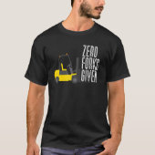 Zero Forks Given  Forklift Operator Forklift Tシャツ (正面)
