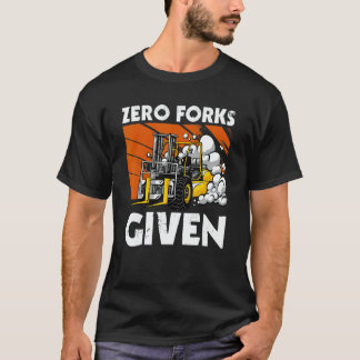 Zero Forks Given   Forklift Tシャツ
