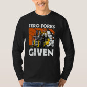 Zero Forks Given   Forklift Tシャツ (正面)