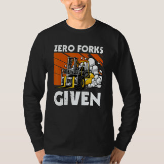 Zero Forks Given   Forklift Tシャツ