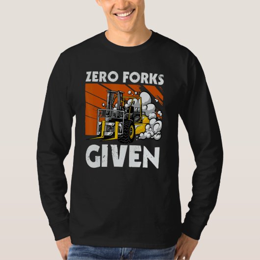 Zero Forks Given   Forklift Tシャツ (正面)