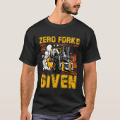 Zero Forks Given Forklift Truck Warehouse Logistic Tシャツ (正面)
