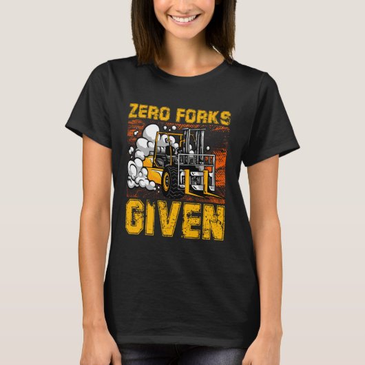 Zero Forks Given Forklift Truck Warehouse Logistic Tシャツ (正面)