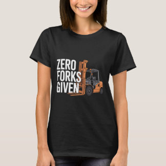 Zero Forks Given Funny Forklift Operator Tシャツ
