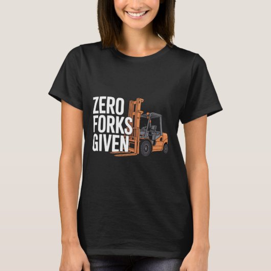 Zero Forks Given Funny Forklift Operator Tシャツ (正面)