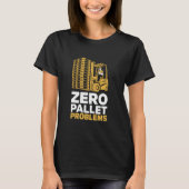 Zero Pallet Problems Warehouse Forklift Driver Tシャツ (正面)