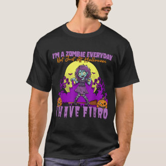 Zombie Everyday Not Halloween Have Fibro Tシャツ